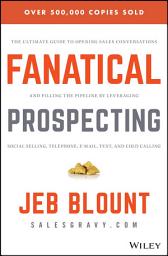 Icon image Fanatical Prospecting: The Ultimate Guide to Opening Sales Conversations and Filling the Pipeline by Leveraging Social Selling, Telephone, Email, Text, and Cold Calling